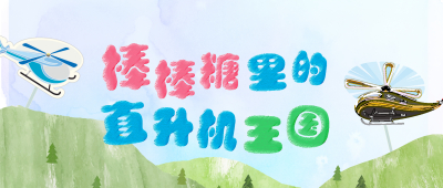 CARE 公众日｜快来和小蓝鲸一起探索棒棒糖里的直升机王国